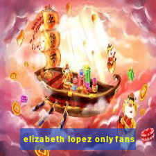 elizabeth lopez onlyfans